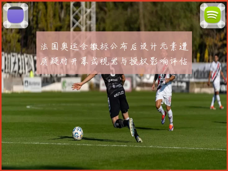 法国奥运会徽标公布后设计元素遭质疑对开幕式视觉与授权影响评估