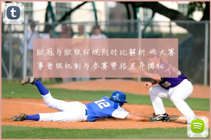 欧冠与欧联杯规则对比解析 两大赛事晋级机制与参赛资格差异揭秘