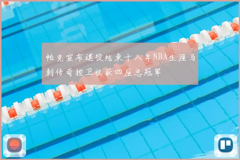 帕克宣布退役结束十八年NBA生涯马刺传奇控卫收获四座总冠军