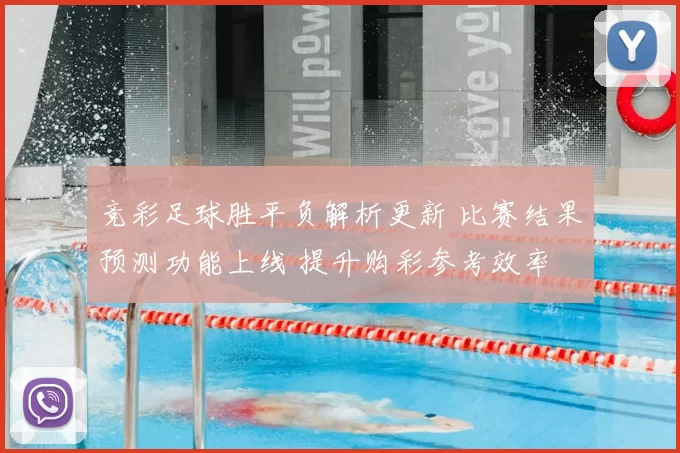 竞彩足球胜平负解析更新 比赛结果预测功能上线 提升购彩参考效率