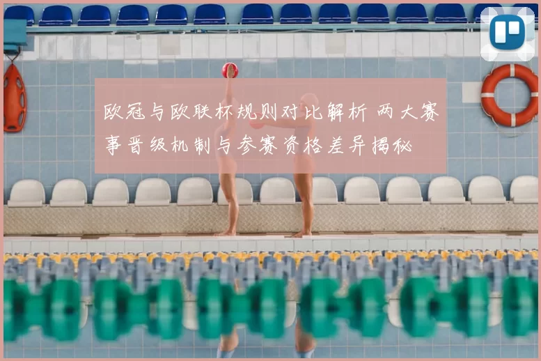 欧冠与欧联杯规则对比解析 两大赛事晋级机制与参赛资格差异揭秘
