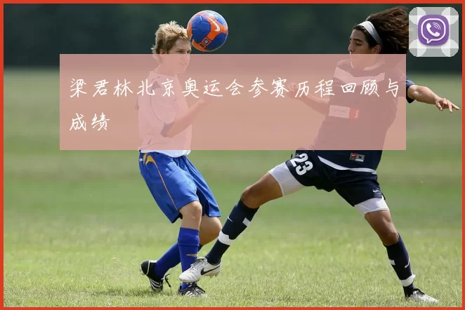 梁君林北京奥运会参赛历程回顾与成绩