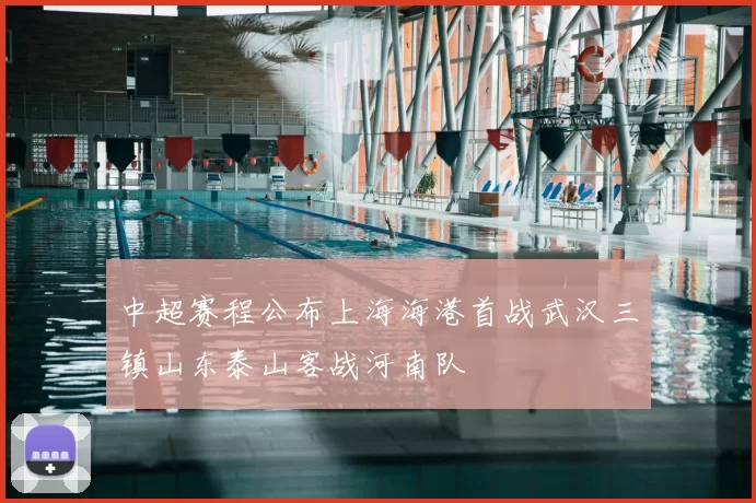 中超赛程公布上海海港首战武汉三镇山东泰山客战河南队